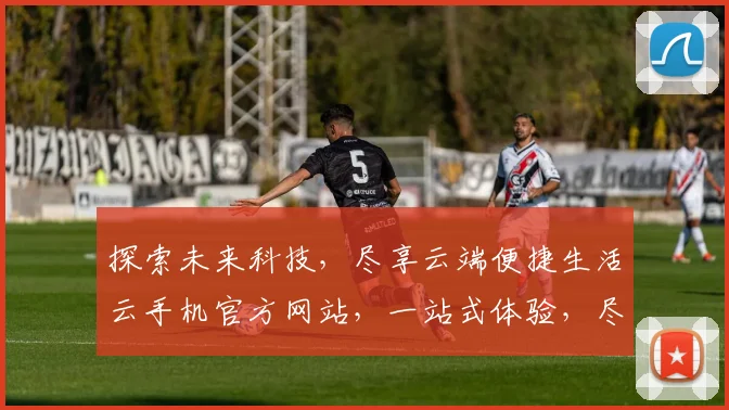 探索未来科技，尽享云端便捷生活云手机官方网站，一站式体验，尽在掌握，三重惊喜，不容错过